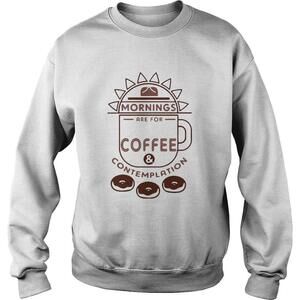 Mornings Are For Coffee And Contemplation Sweatshirt